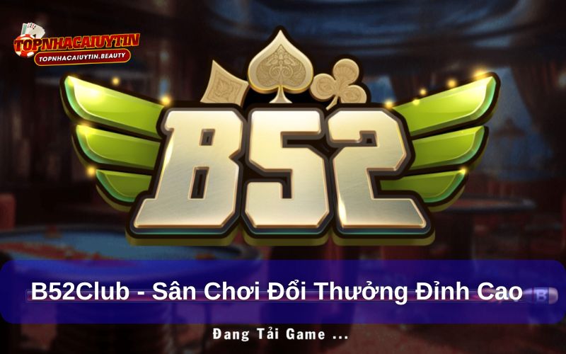 B52Club – Cổng Game Bài Đổi Thưởng Uy Tín Và Đáng Tin Cậy